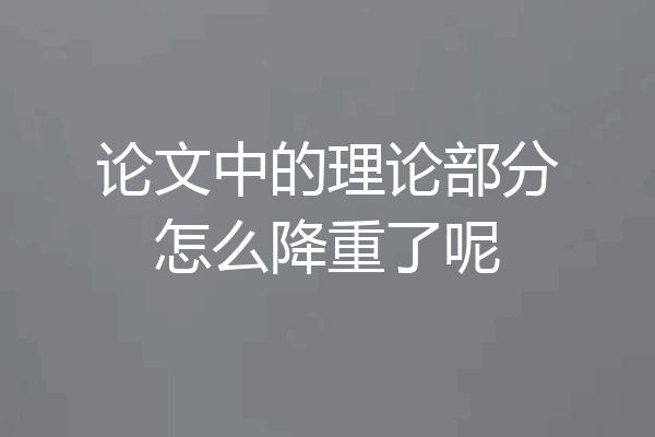 论文中的理论部分怎么降重了呢