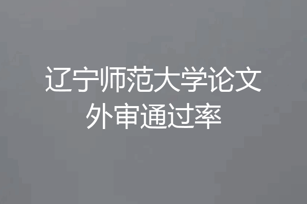辽宁师范大学论文外审通过率