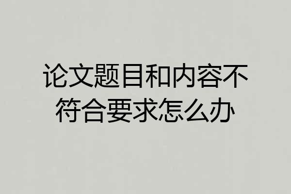 论文题目和内容不符合要求怎么办