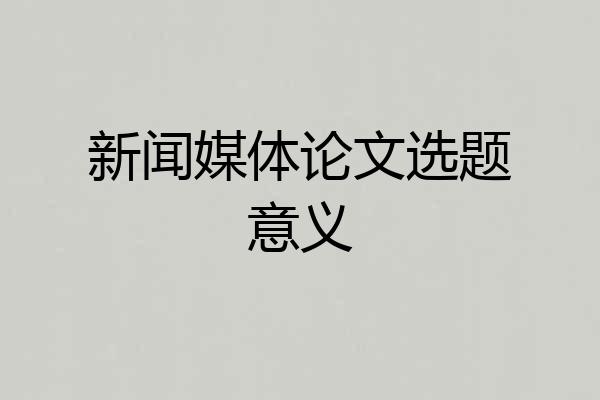 新闻媒体论文选题意义