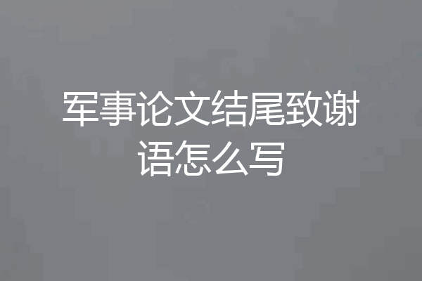 军事论文结尾致谢语怎么写