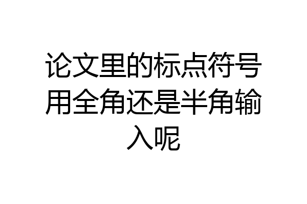 论文里的标点符号用全角还是半角输入呢