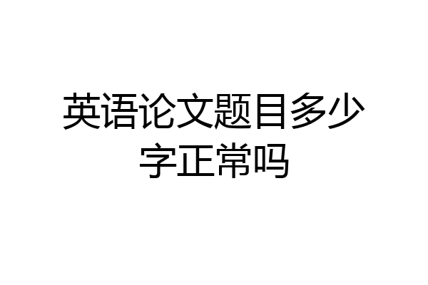 英语论文题目多少字正常吗