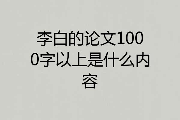 李白的论文1000字以上是什么内容