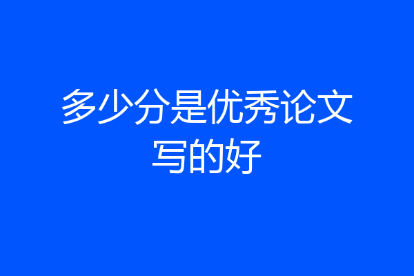 多少分是优秀论文写的好