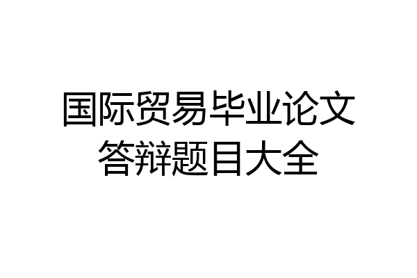 国际贸易毕业论文答辩题目大全