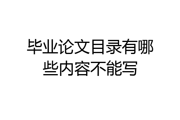 毕业论文目录有哪些内容不能写