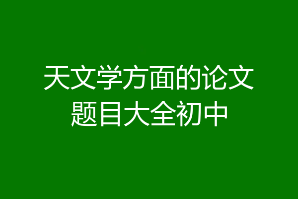 天文学方面的论文题目大全初中