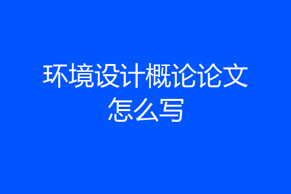 环境设计概论论文怎么写