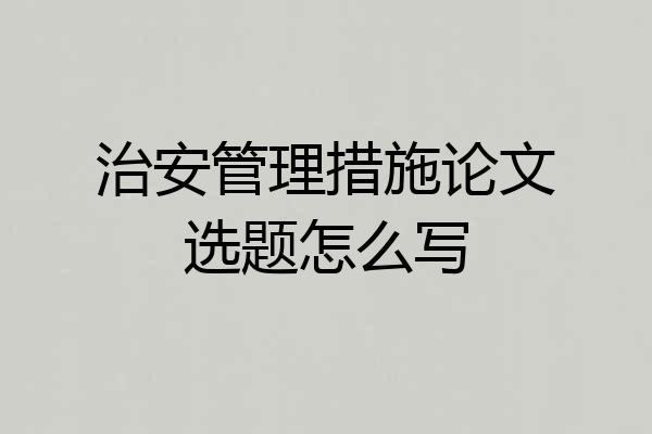 治安管理措施论文选题怎么写