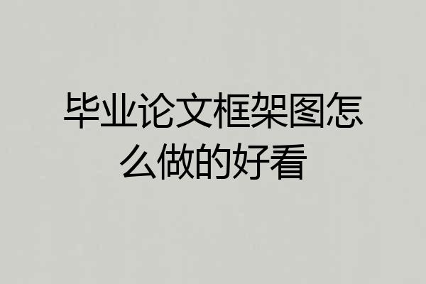 毕业论文框架图怎么做的好看
