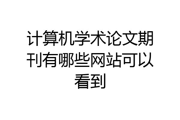 计算机学术论文期刊有哪些网站可以看到