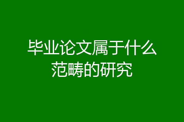 毕业论文属于什么范畴的研究