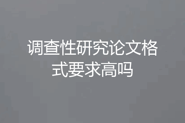 调查性研究论文格式要求高吗