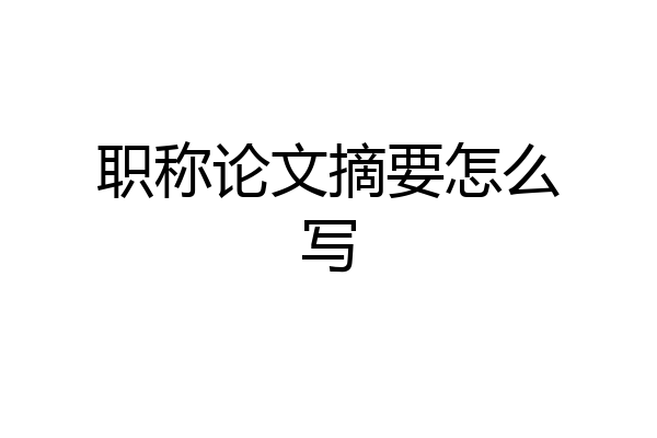 职称论文摘要怎么写