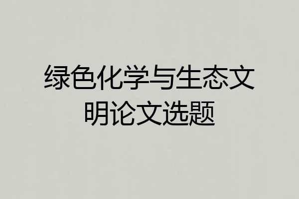 绿色化学与生态文明论文选题