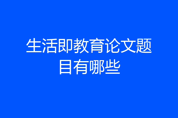 生活即教育论文题目有哪些