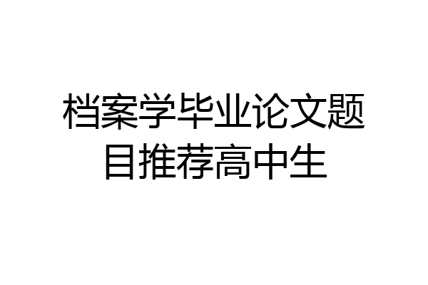 档案学毕业论文题目推荐高中生