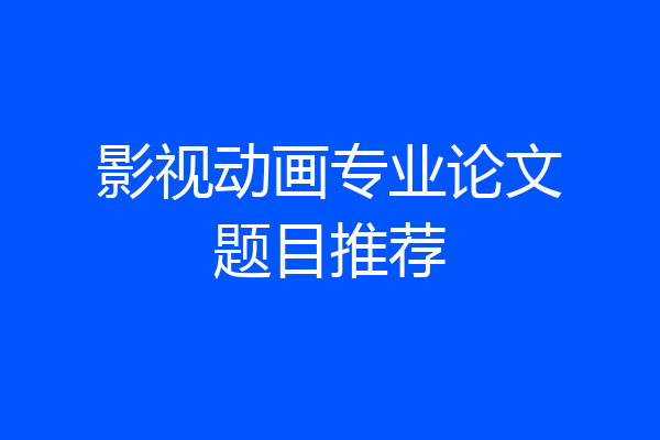 影视动画专业论文题目推荐