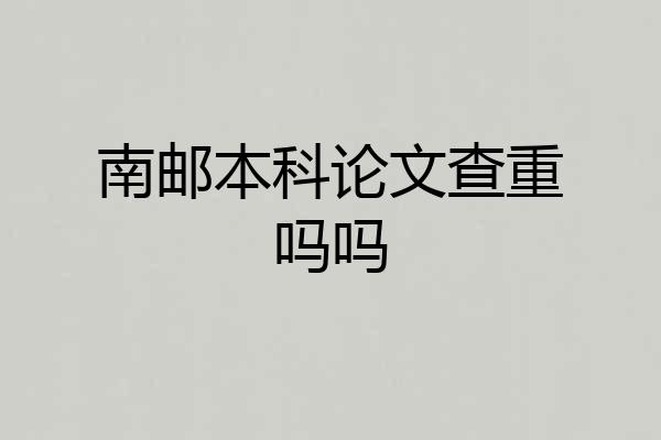 南邮本科论文查重吗吗