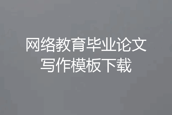 网络教育毕业论文写作模板下载