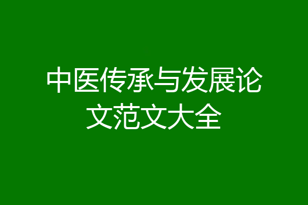 中医传承与发展论文范文大全