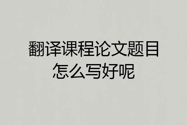 翻译课程论文题目怎么写好呢