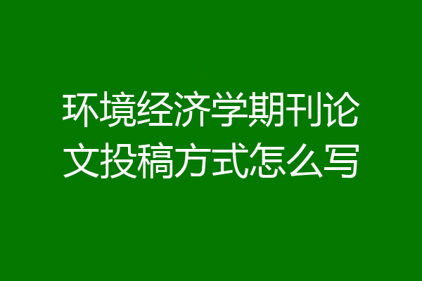 环境经济学期刊论文投稿方式怎么写