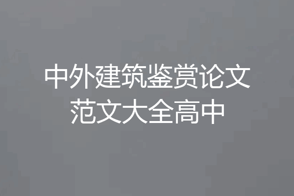 中外建筑鉴赏论文范文大全高中