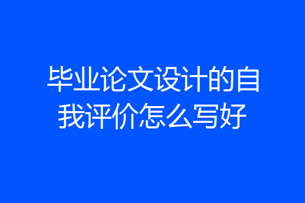 毕业论文设计的自我评价怎么写好