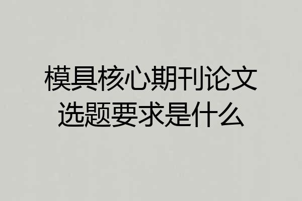 模具核心期刊论文选题要求是什么