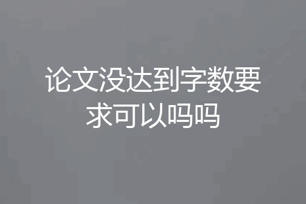 论文没达到字数要求可以吗吗
