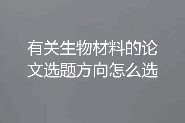 有关生物材料的论文选题方向怎么选
