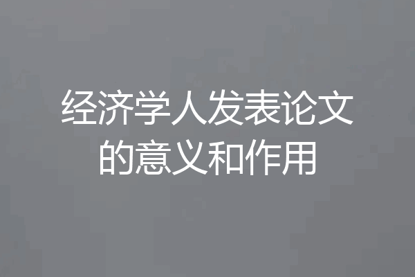经济学人发表论文的意义和作用