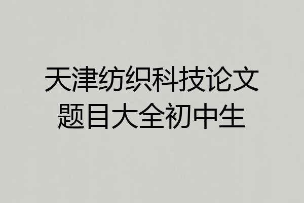 天津纺织科技论文题目大全初中生