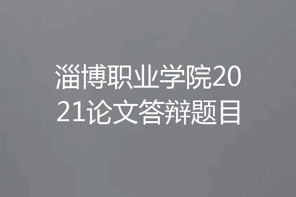 淄博职业学院2021论文答辩题目