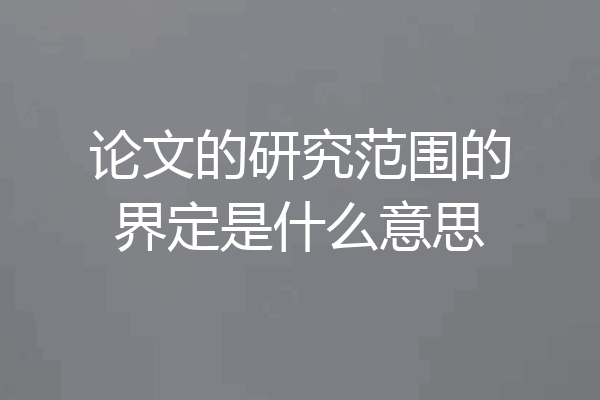 论文的研究范围的界定是什么意思