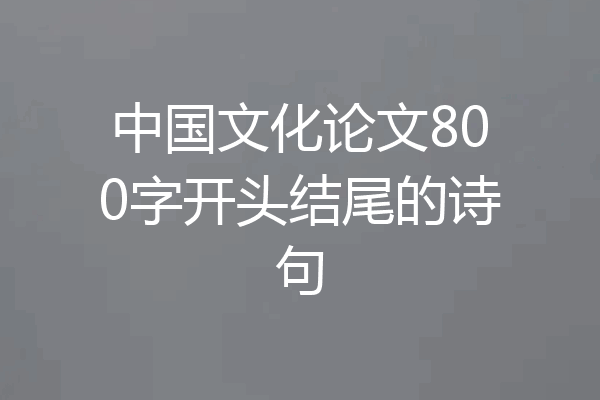 中国文化论文800字开头结尾的诗句