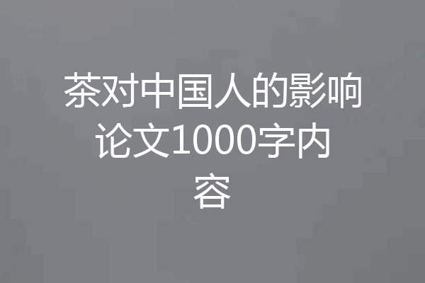 茶对中国人的影响论文1000字内容