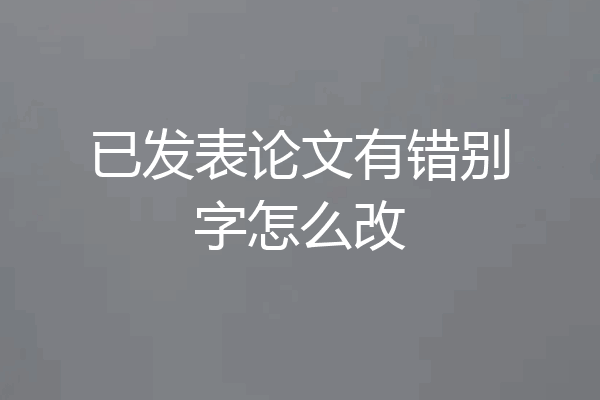 已发表论文有错别字怎么改