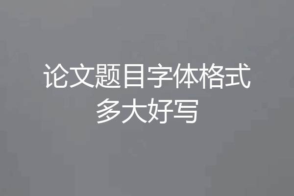 论文题目字体格式多大好写