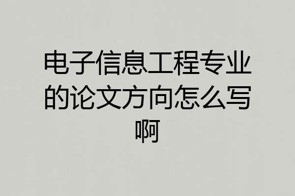 电子信息工程专业的论文方向怎么写啊