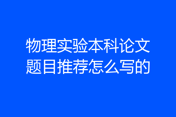 物理实验本科论文题目推荐怎么写的