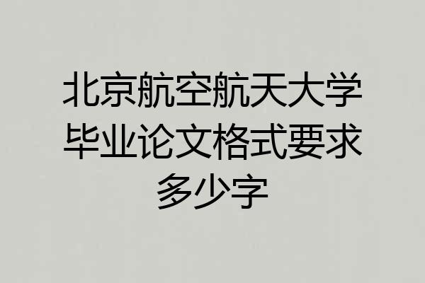 北京航空航天大学毕业论文格式要求多少字