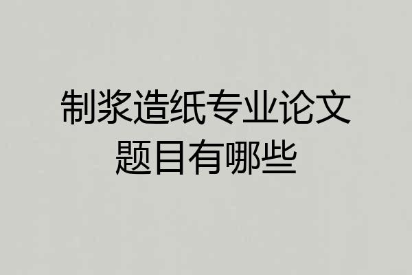 制浆造纸专业论文题目有哪些