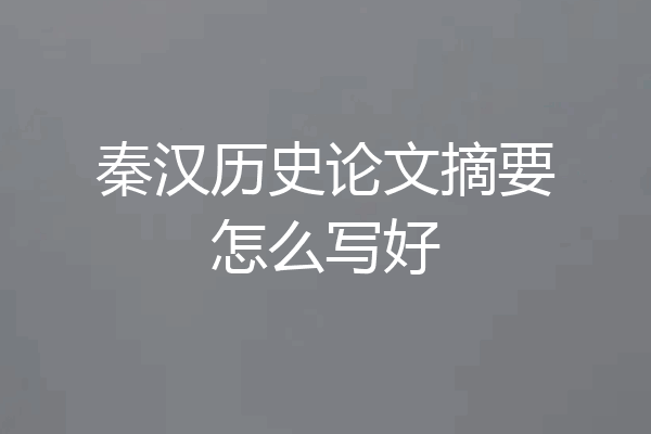 秦汉历史论文摘要怎么写好