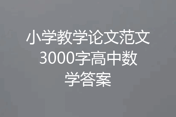 小学教学论文范文3000字高中数学答案