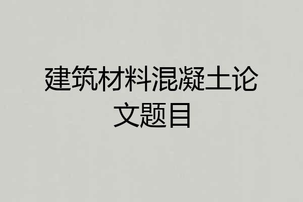 建筑材料混凝土论文题目