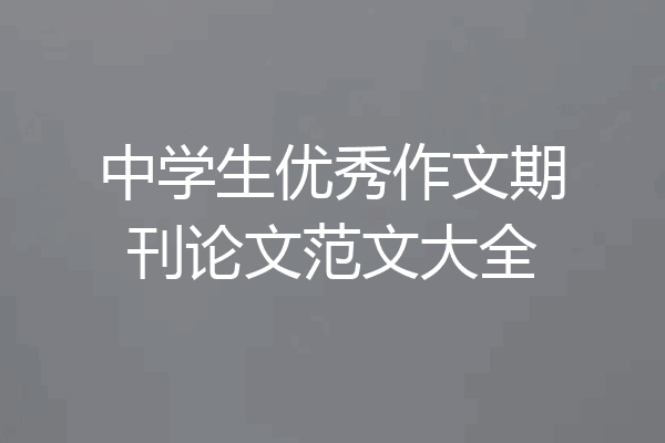 中学生优秀作文期刊论文范文大全