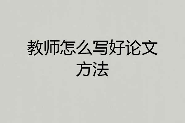 教师怎么写好论文方法